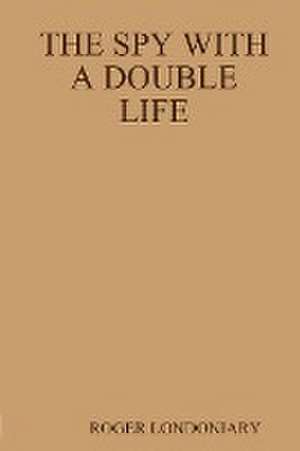 The Spy with a Double Life de Roger Londoniary