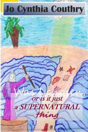 Was I Chosen or Is It Just a Supernatural Thing? de Jo Cynthia Couthry