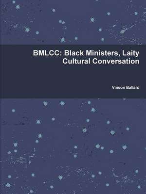 Bmlcc: Black Ministers, Laity Cultural Conversation de Vinson Ballard