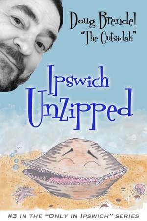 Ipswich Unzipped de Doug Brendel