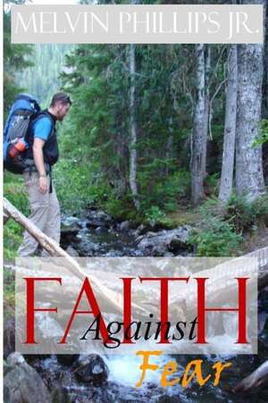 Faith Against Fear de Melvin Phillips Jr