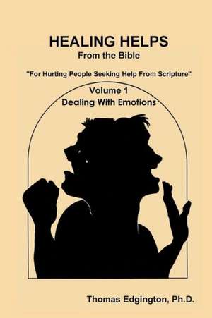 Healing Helps from the Bible Volume 1 Dealing with Emotions de Ph. D. Thomas Edgington