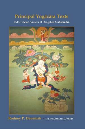 Yogacara Texts: Indo-Tibetan Sources of Dzogchen Mahamudra de Rodney Devenish