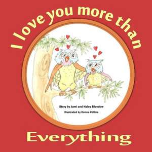 I Love You More Than Everything de Jami and Haley Bloedow