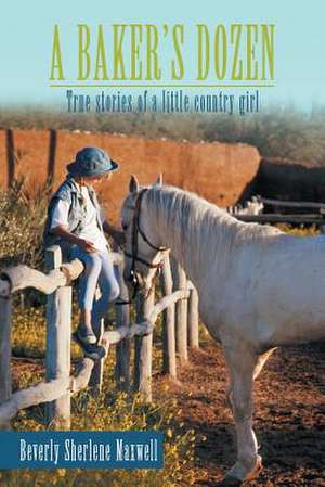 A Baker's Dozen: True Stories of a Little Country Girl de Beverly Sherlene Maxwell