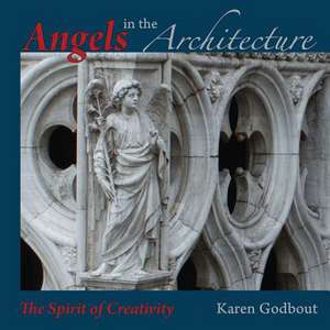 Angels in the Architecture: The Spirit of Creativity de Karen Godbout