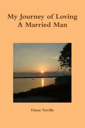 My Journey of Loving a Married Man de Diane Neville