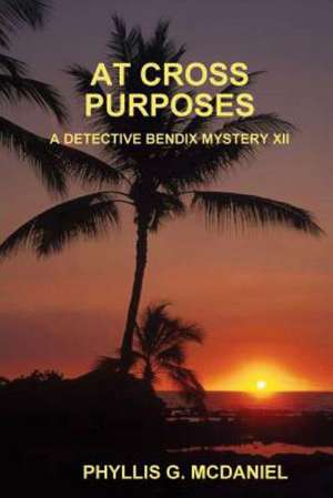 At Cross Purposes: A Detective Bendix Mystery XII de Phyllis G. McDaniel