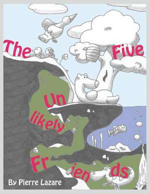 The Five Unlikely Friends de Pierre Lazare