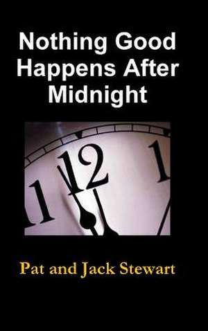 Nothing Good Happens After Midnight: The Autobiography of a Family de Pat and Jack Stewart