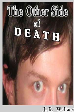 The Other Side of Death de J. K. Wallace