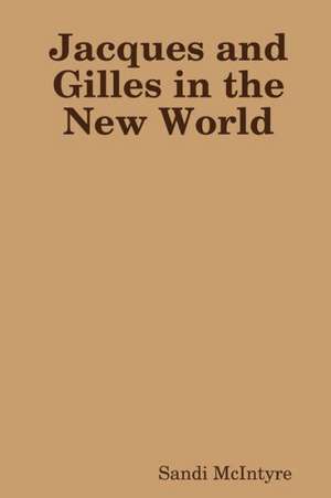 Jacques and Gilles in the New World de Sandi McIntyre