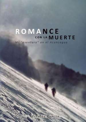 Romance Con La Muerte - Mi Aventura En El Aconcagua: Booking & Writing Storylines de Ernesto Romito