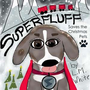 Superfluff Saves the Christmas Pets de L. M. White