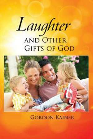 Laughter and Other Gifts of God de Gordon Kainer