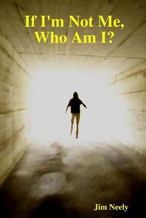 If I'm Not Me, Who Am I? de Jim Neely