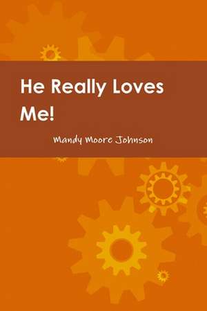 He Really Loves Me! Love, Boundaries and Healing by Changing How We Think & React de Mandy Moore Johnson