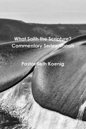 What Saith the Scripture? Commentary Series: Jonah de Seth Koenig