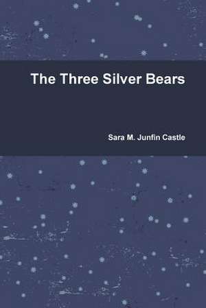 The Three Silver Bears de Sara M. Junfin Castle