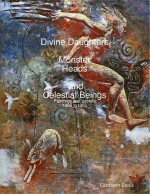 Divine Daughters, Monster Heads and Celestial Beings de Elizabeth Ennis