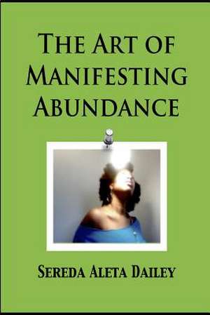 The Art of Manifesting Abundance de Sereda Aleta Dailey