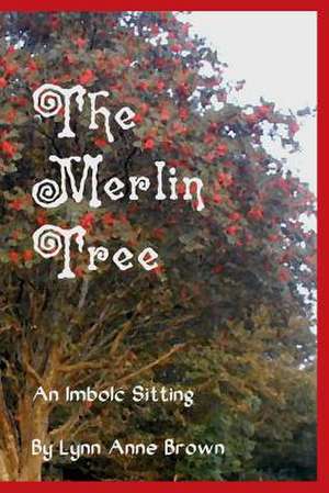 The Merlin Tree: An Imbolc Sitting de Lynn Anne Brown