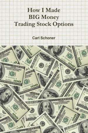 How I Made Big Money Trading Stock Options de Carl Schoner