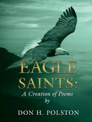 Eagle Saints: A Creation of Poems by Don H. Polston de Don H. Polston