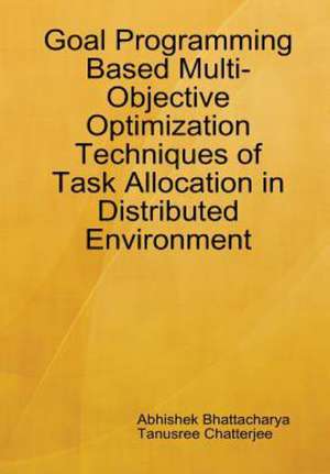 Goal Programming Based Multi-Objective Optimization Techniques of Task Allocation in Distributed Environment de Abhishek Bhattacharya