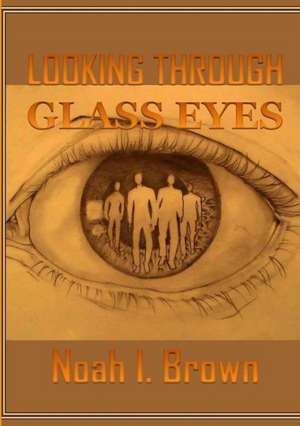 Looking Through Glass Eyes de Noah I. Brown