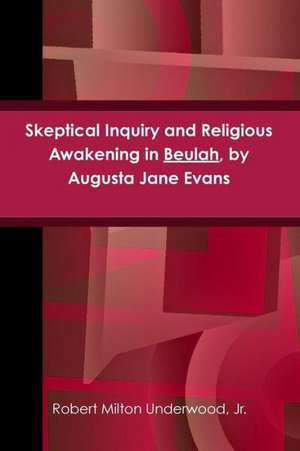 Skeptical Inquiry and Religious Awakening in Beulah, by Augusta Jane Evans de Jr. Robert Milton Underwood