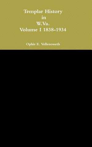 Templar History in W.Va. Volume I 1838-1934 de Ophir E. Vellenoweth