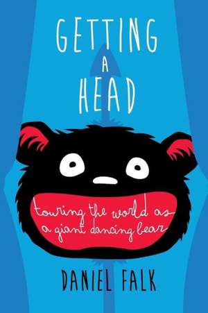 Getting a Head: Touring the World as a Giant Dancing Bear de Daniel Falk