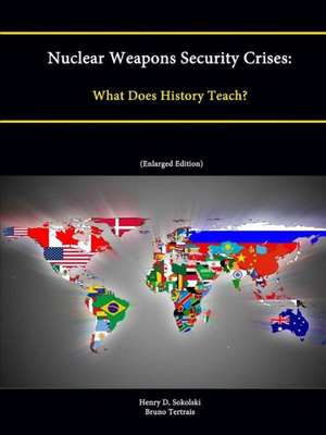 Nuclear Weapons Security Crises: What Does History Teach? (Enlarged Edition) de Henry D. Sokolski