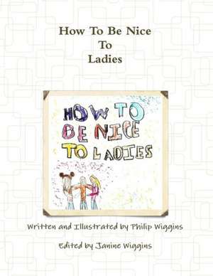 How to Be Nice to Ladies de Philip Wiggins