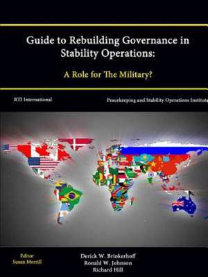 Guide to Rebuilding Governance in Stability Operations: A Role for the Military? de Derick W. Brinkerhoff