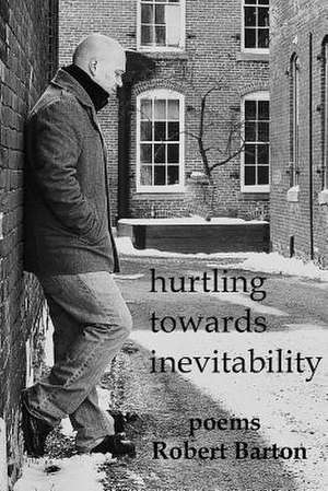 Hurtling Towards Inevitability de Robert Barton