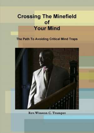 Crossing The Minefield Of Your Mind de Rev. Winston C. Trumpet