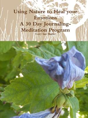 Using Nature to Heal Your Emotions de Cory Ian Shafer