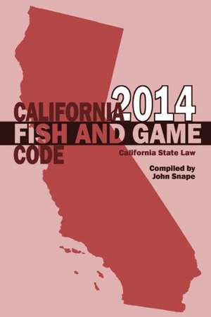 California Fish and Game Code 2014 de John Snape