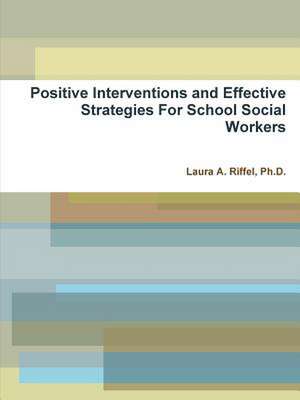 Positive Interventions and Effective Strategies for School Social Workers de Ph. D. Laura a. Riffel