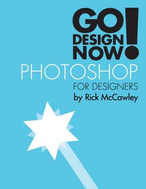 Go Design Now! Photoshop for Designers de Rick McCawley