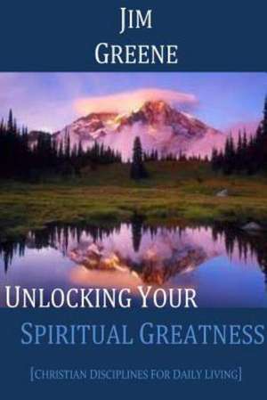 Unlocking Your Spiritual Greatness de Jim Greene