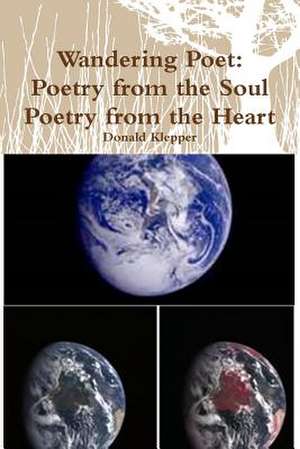 Wandering Poet: Poetry from the Soul Poetry from the Heart de Donald Klepper