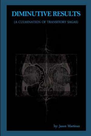 Diminutive Results (a Culmination of Transitory Sagas) de Jason Martinez