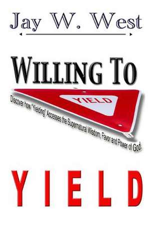 Willing to Yield de Jay W. West