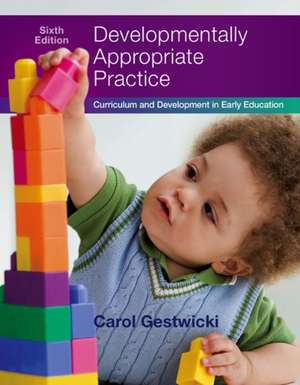 Developmentally Appropriate Practice: Curriculum and Development in Early Education de Carol Gestwicki