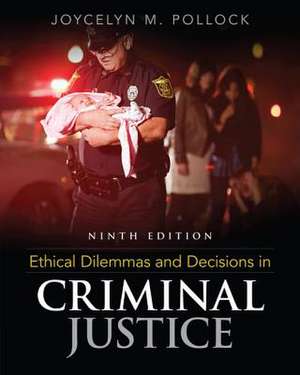 Ethical Dilemmas and Decisions in Criminal Justice de Joycelyn M. Pollock