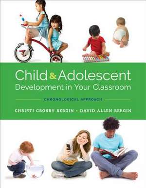 Child and Adolescent Development in Your Classroom, Chronological Approach de Christi Crosby Bergin