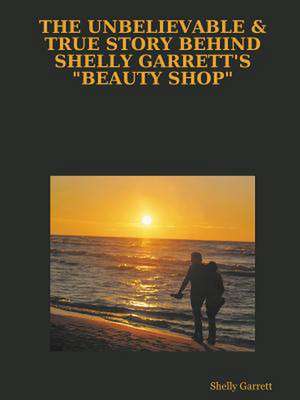 The Unbelievable & True Story Behind Shelly Garrett's Beauty Shop de Shelly Garrett